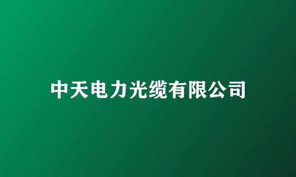 中天电力光缆有限公司