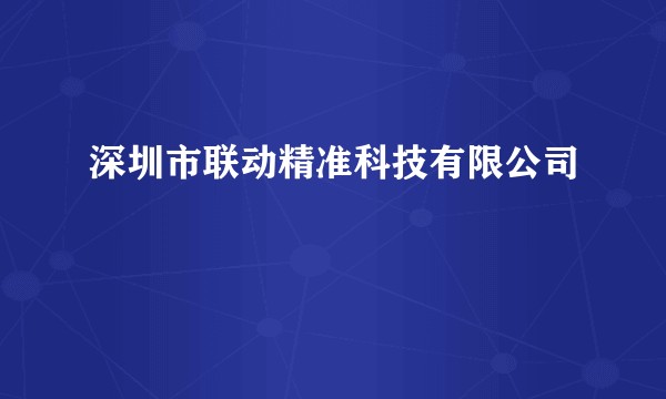 深圳市联动精准科技有限公司