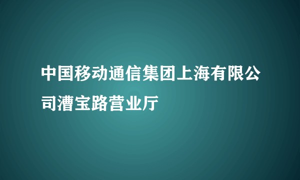 中国移动通信集团上海有限公司漕宝路营业厅