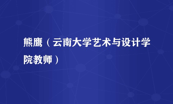 熊鹰(云南大学艺术与设计学院教师)