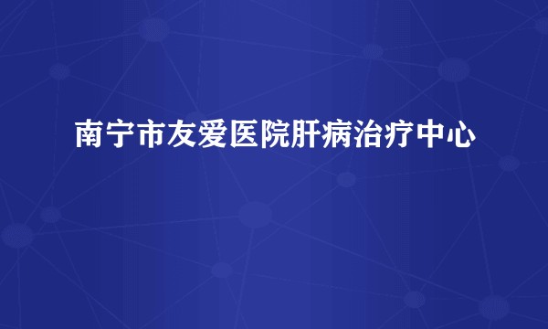 南宁市友爱医院肝病治疗中心