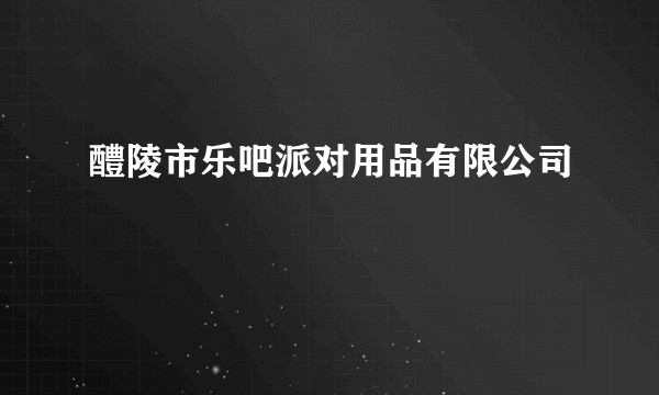 醴陵市乐吧派对用品有限公司