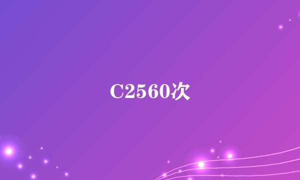 C2560次