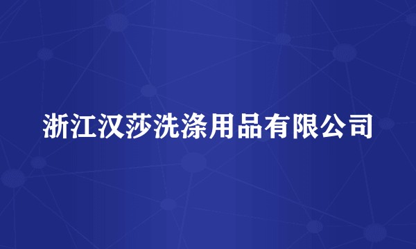 浙江汉莎洗涤用品有限公司
