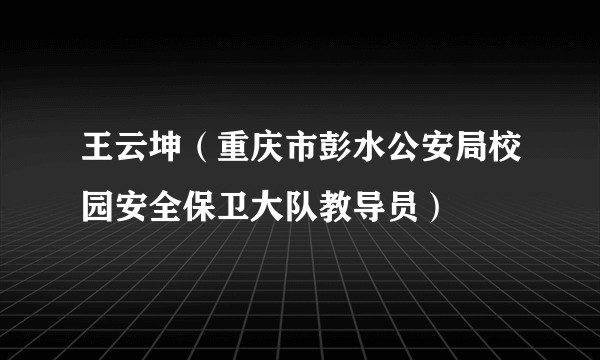 王云坤（重庆市彭水公安局校园安全保卫大队教导员）