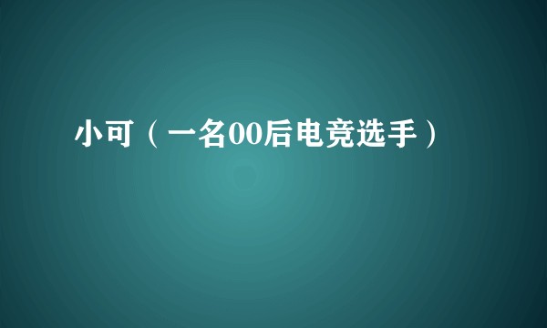 小可（一名00后电竞选手）