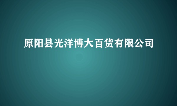 原阳县光洋博大百货有限公司