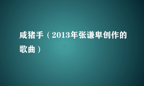 咸猪手（2013年张谦卑创作的歌曲）