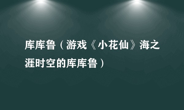 库库鲁（游戏《小花仙》海之涯时空的库库鲁）