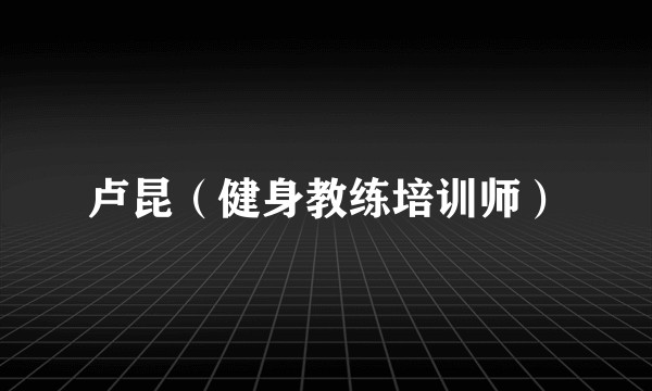 卢昆（健身教练培训师）