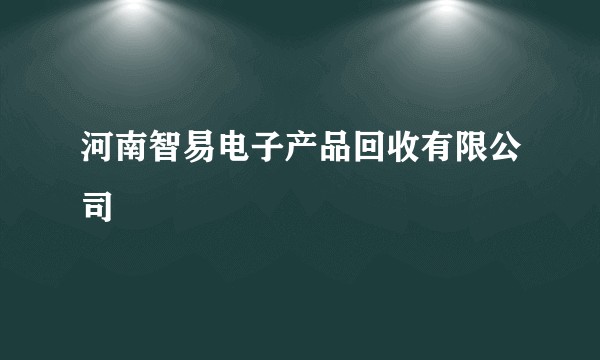 河南智易电子产品回收有限公司