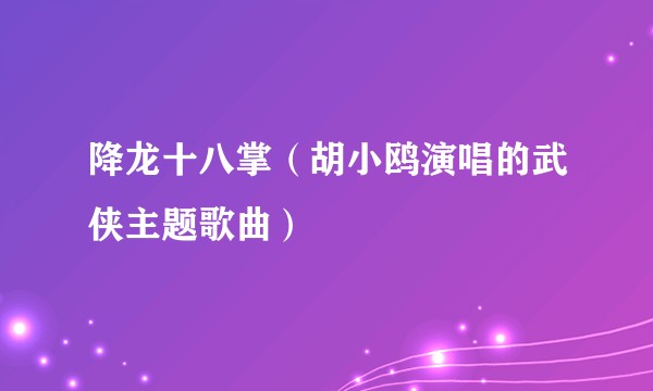 降龙十八掌（胡小鸥演唱的武侠主题歌曲）