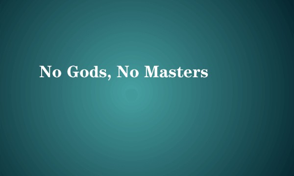 No Gods, No Masters