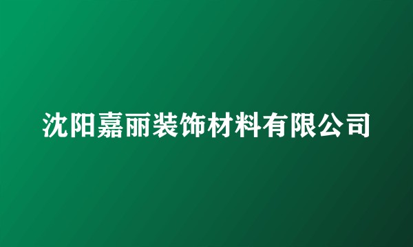 沈阳嘉丽装饰材料有限公司