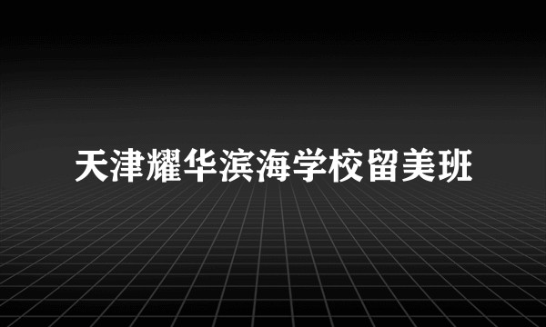 天津耀华滨海学校留美班