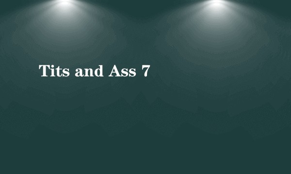 Tits and Ass 7