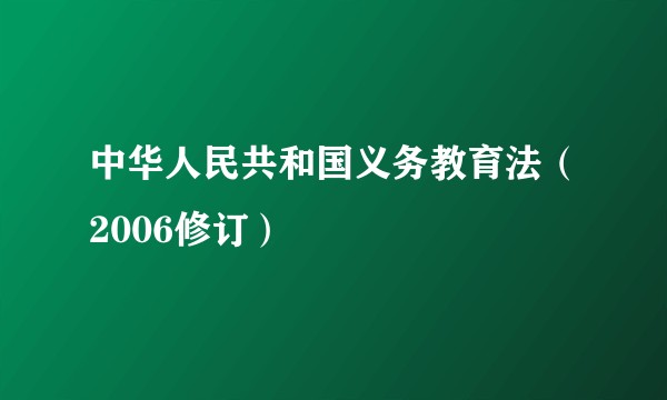 中华人民共和国义务教育法（2006修订）