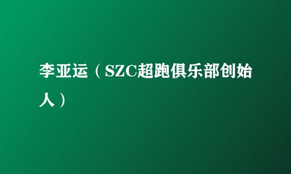李亚运（SZC超跑俱乐部创始人）