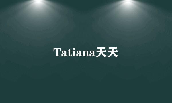 Tatiana天天