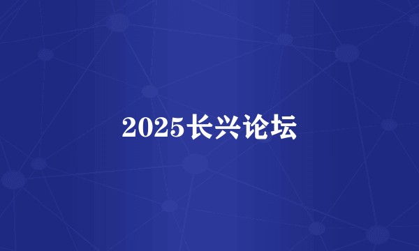 2025长兴论坛