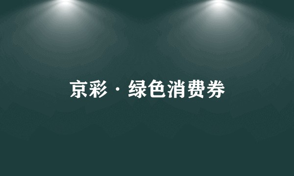 京彩·绿色消费券