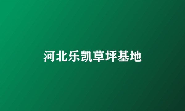 河北乐凯草坪基地