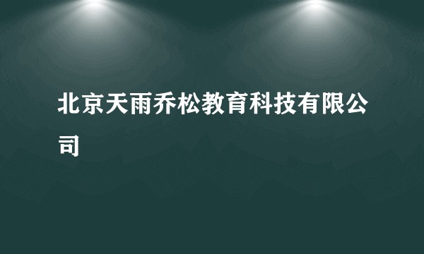 北京天雨乔松教育科技有限公司