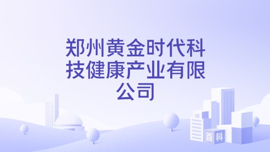 郑州黄金时代科技健康产业有限公司