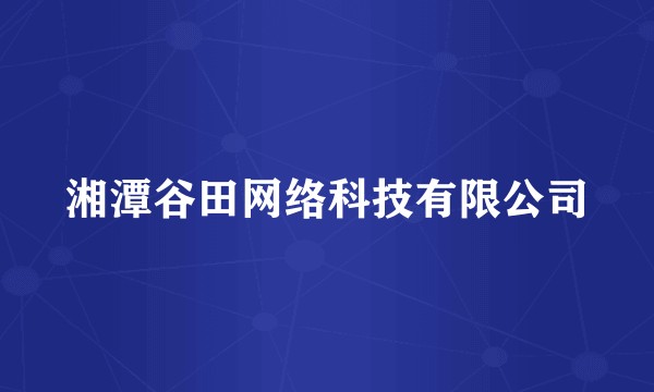 湘潭谷田网络科技有限公司