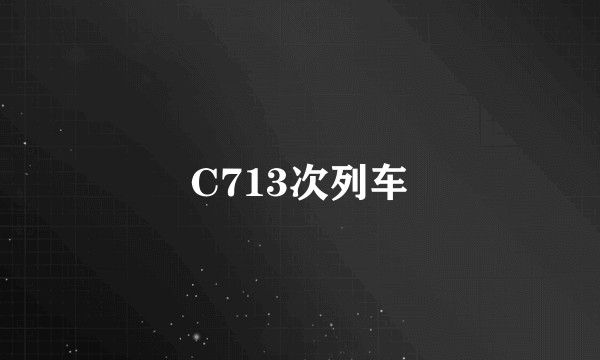 C713次列车
