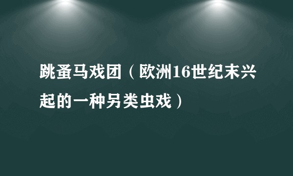 跳蚤马戏团(欧洲16世纪末兴起的一种另类虫戏)
