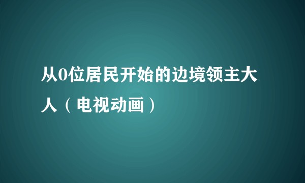 从0位居民开始的边境领主大人（电视动画）