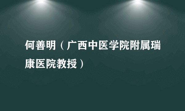 何善明（广西中医学院附属瑞康医院教授）
