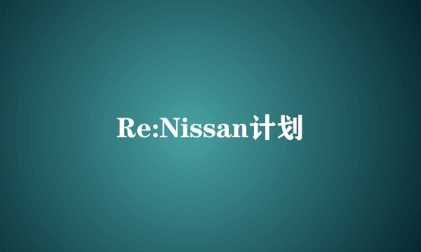 Re:Nissan计划