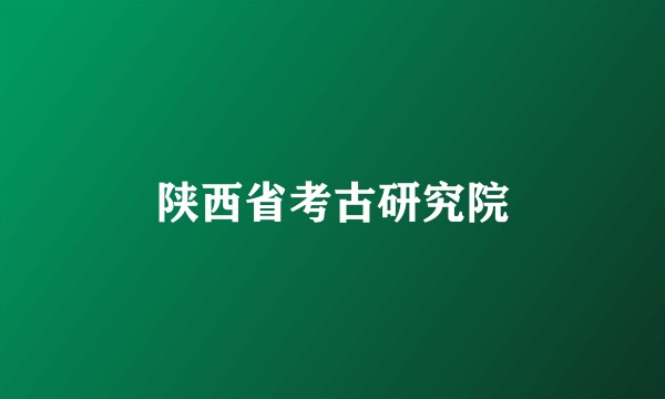 陕西省考古研究院