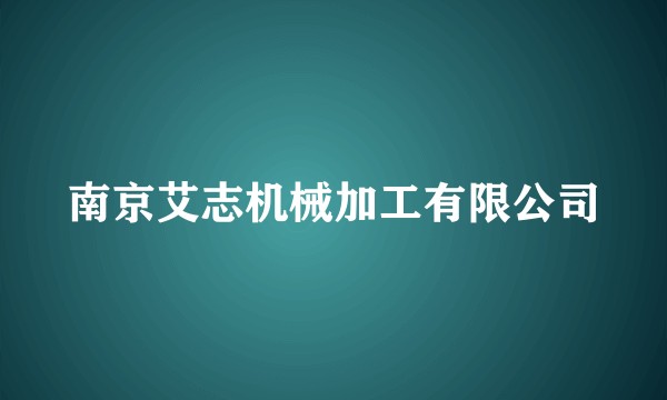 南京艾志机械加工有限公司