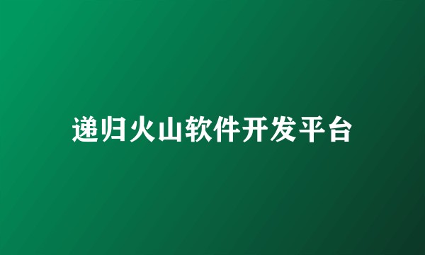 递归火山软件开发平台