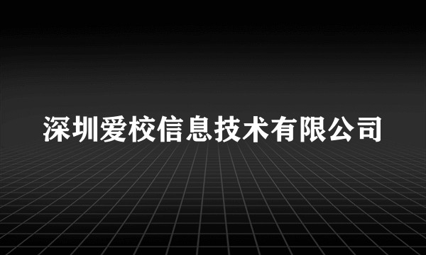 深圳爱校信息技术有限公司