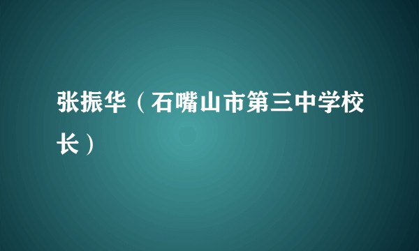 张振华（石嘴山市第三中学校长）