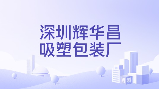 深圳辉华昌吸塑包装厂