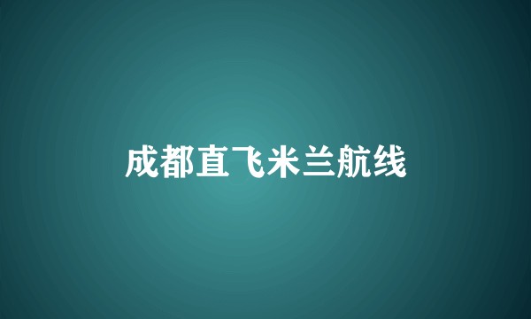 成都直飞米兰航线