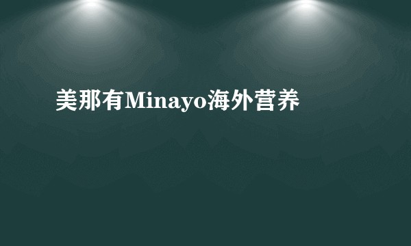 美那有Minayo海外营养