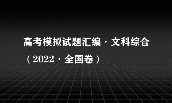 高考模拟试题汇编·文科综合（2022·全国卷）