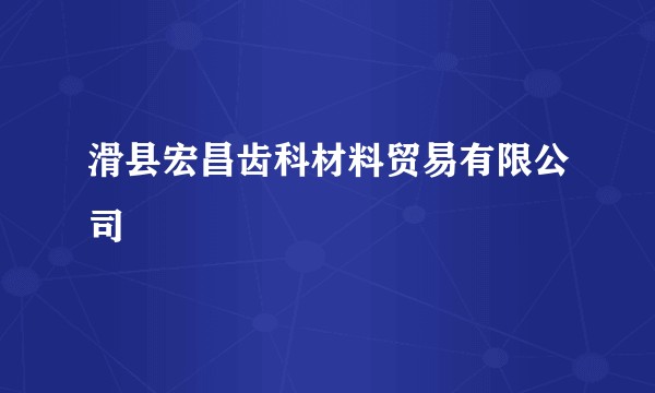 滑县宏昌齿科材料贸易有限公司