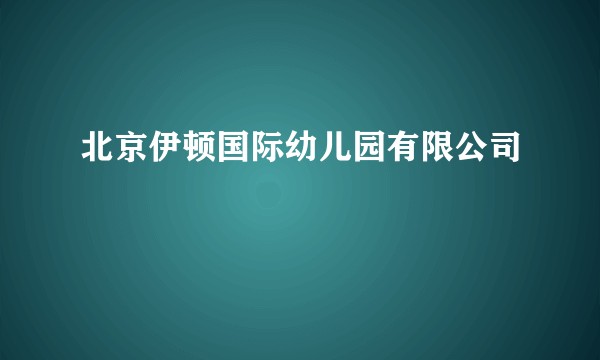 北京伊顿国际幼儿园有限公司