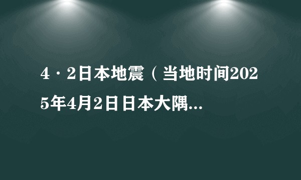 4·2日本地震（当地时间2025年4月2日日本大隅半岛东部近海地区发生的地震）