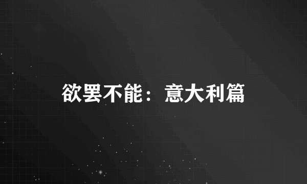 欲罢不能：意大利篇
