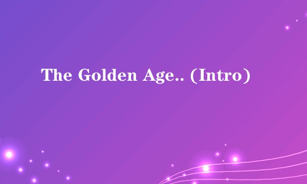 The Golden Age.. (Intro)