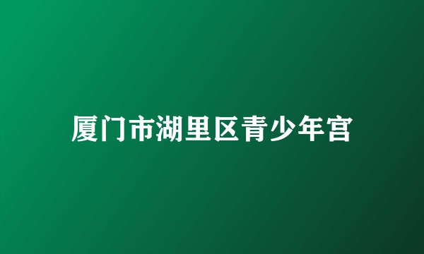 厦门市湖里区青少年宫