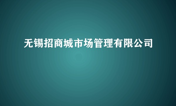 无锡招商城市场管理有限公司